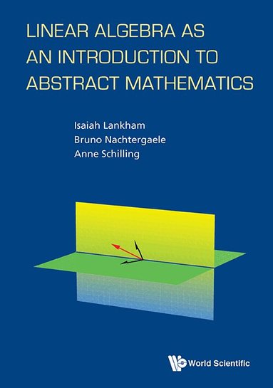 Isaiah Lankham, Bruno Nachtergaele, Anne Schilling - LINEAR ALGEBRA AS AN INTRODUCTION TO ABSTRACT MATHEMATICS, Inbunden