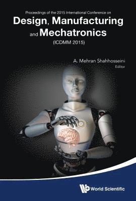 SHAHHOSSEINI A MEHRAN, A Mehran Shahhosseini - DESIGN, MANUFACTURING AND MECHATRONICS - PROCEEDINGS OF THE 2015 INTERNATIONAL CONFERENCE (ICDMM2015), Inbunden