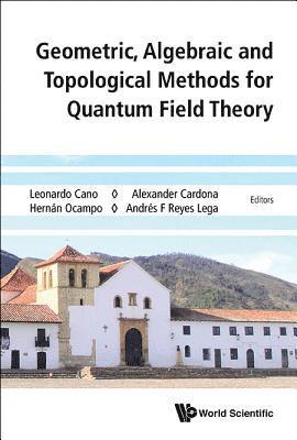 Geometric, Algebraic And Topological Methods For Quantum Field Theory - Proceedings Of The 2013 Villa De Leyva Summer School 1