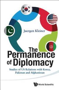 bokomslag Permanence Of Diplomacy, The: Studies Of Us Relations With Korea, Pakistan And Afghanistan