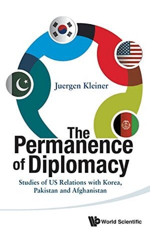 Juergen Kleiner - PERMANENCE OF DIPLOMACY, THE: STUDIES OF US RELATIONS WITH KOREA, PAKISTAN AND AFGHANISTAN, Inbunden