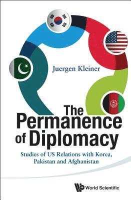 bokomslag Permanence Of Diplomacy, The: Studies Of Us Relations With Korea, Pakistan And Afghanistan