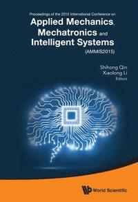 bokomslag Applied Mechanics, Mechatronics And Intelligent Systems - Proceedings Of The 2015 International Conference (Ammis2015)