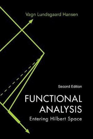 Vagn Lundsgaard Hansen - FUNCTIONAL ANALYSIS: ENTERING HILBERT SPACE (SECOND EDITION), Inbunden