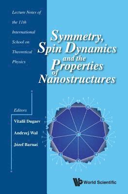 Symmetry, Spin Dynamics And The Properties Of Nanostructures - Lecture Notes Of The 11th International School On Theoretical Physics 1