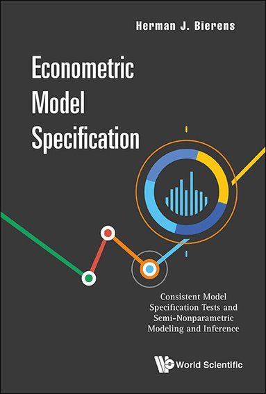 Herman J Bierens - ECONOMETRIC MODEL SPECIFICATION: CONSISTENT MODEL SPECIFICATION TESTS AND SEMI-NONPARAMETRIC MODELING AND INFERENCE, Inbunden
