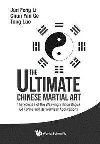 bokomslag Ultimate Chinese Martial Art, The: The Science Of The Weaving Stance Bagua 64 Forms And Its Wellness Applications