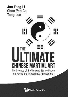 bokomslag Ultimate Chinese Martial Art, The: The Science Of The Weaving Stance Bagua 64 Forms And Its Wellness Applications