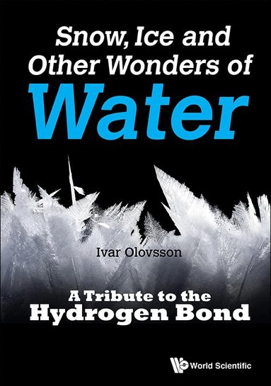 Ivar Olovsson - SNOW, ICE AND OTHER WONDERS OF WATER: A TRIBUTE TO THE HYDROGEN BOND, Inbunden