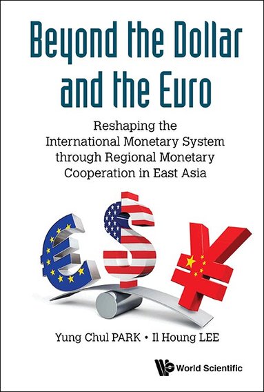 Yung Chul Park, Il Houng Lee - BEYOND THE DOLLAR AND THE EURO: RESHAPING THE INTERNATIONAL MONETARY SYSTEM THROUGH REGIONAL MONETARY COOPERATION IN EAST ASIA, Inbunden
