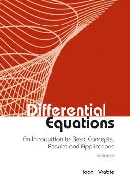 Ioan I Vrabie, Romania) Vrabie, Ioan I ("Al I Cuza" Univ Of Iasi & Romanian Academy, Ioan I. Vrabie, VRABIE IOAN I, Vrabie Ioan I - Differential Equations: An Introduction To Basic Concepts, Results And Applications (Third Edition), Inbunden