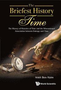 bokomslag Briefest History Of Time, The: The History Of Histories Of Time And The Misconstrued Association Between Entropy And Time