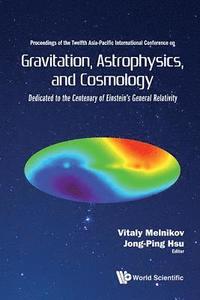 bokomslag Gravitation, Astrophysics, And Cosmology - Proceedings Of The Twelfth Asia-pacific International Conference