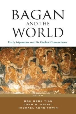 Goh Geok Yian, John N. Miksic, Michael Aung-Thwin - Bagan and the World, Häftad