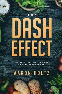 bokomslag Dash Diet - The Dash Effect: Instantly Return Your Body To Peak Physical Health