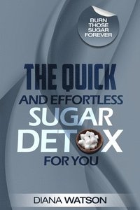 bokomslag Sugar Detox - The Quick and Effortless Sugar Detox For You
