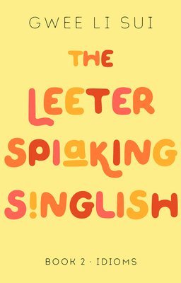 The Leeter Spiaking Singlish Book 2: IDIOMS 1