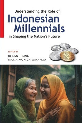 Ju-Lan Thung, Maria Monica Wihardja - Understanding the Role of Indonesian Millennials in Shaping the Nation's Future, Häftad