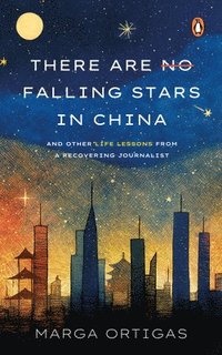 bokomslag There are No Falling Stars in China and Other Life Lessons from a recovering Journalist