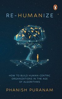 bokomslag Re-Humanize: How to Build Human-Centric Organizations in the Age of Algorithms