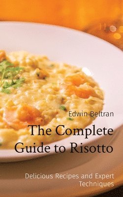 Edwin Beltran - The Complete Guide to Risotto, Häftad