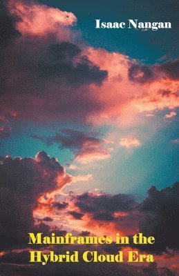 Isaac Nangan - Mainframes in the Hybrid Cloud Era, Häftad