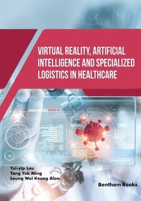 Yuk Ming Tang, Leung Wai Keung Alan, Yui-Yip Lau - Virtual Reality, Artificial Intelligence and Specialized Logistics in Healthcare, Häftad