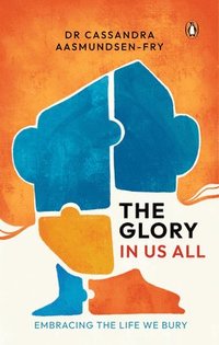 bokomslag The Glory in Us All: Embracing the Life We Bury