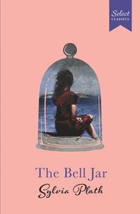 bokomslag Select Classics: The Bell Jar: (Original, Unabridged Classic, Premium Hardbound Collector's Edition, Ideal for Gifting)