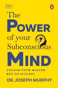 bokomslag Penguin Select Classics: The Power of Your Subconscious Mind: (Original, Unabridged Classic, Premium Hardbound Collector's Edition, Ideal for Gifting)