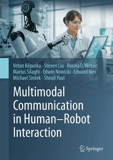 Veton Këpuska, Steven Liu, Rosina O. Weber, Marius Silaghi, Edwin Nowicki, Edward Kim, Michael Sintek, Sheuli Paul - Multimodal Communication in Human–Robot Interaction, Inbunden