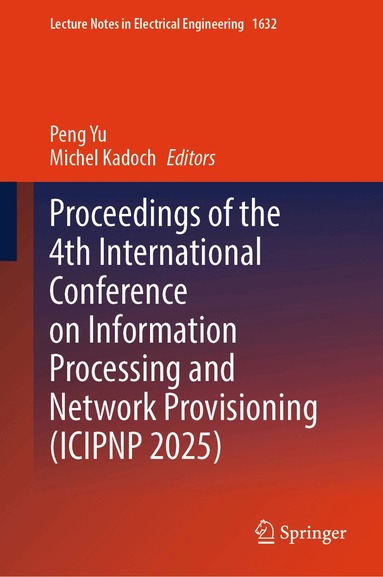 Peng Yu, Michel Kadoch - Proceedings of the 4th International Conference on Information Processing and Network Provisioning (ICIPNP 2025), Inbunden