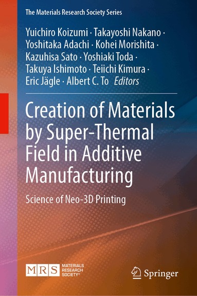 Yuichiro Koizumi, Takayoshi Nakano, Yoshitaka Adachi, Kohei Morishita, Kazuhisa Sato, Yoshiaki Toda, Takuya Ishimoto, Teiichi Kimura, Eric Jägle, Albert C. To - Creation of Materials by Super-Thermal Field in Additive Manufacturing, Inbunden