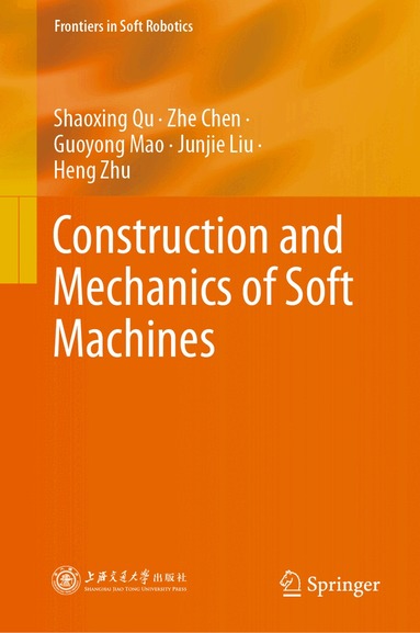 Shaoxing Qu, Zhe Chen, Guoyong Mao, Junjie Liu, Heng Zhu - Construction and Mechanics of Soft Machines, Inbunden