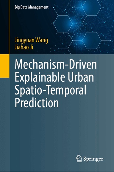 Jingyuan Wang, Jiahao Ji - Mechanism-Driven Explainable Urban Spatio-Temporal Prediction, Inbunden