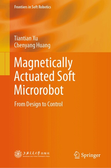 Tiantian Xu, Chenyang Huang - Magnetically Actuated Soft Microrobot, Inbunden