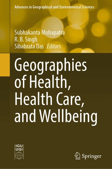 Subhakanta Mohapatra, R. B. Singh, Sibabrata Das - Geographies of Health, Health Care, and Wellbeing, Inbunden