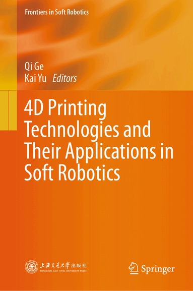 Qi Ge, Kai Yu - 4D Printing Technologies and Their Applications in Soft Robotics, Inbunden