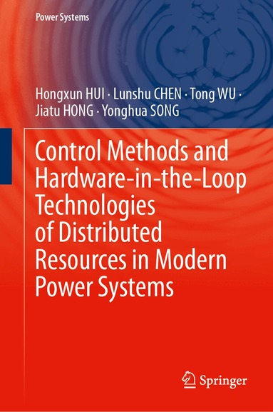 Hongxun HUI, Lunshu CHEN, Tong WU, Jiatu HONG, Yonghua SONG - Control Methods and Hardware-in-the-Loop Technologies of Distributed Resources in Modern Power Systems, Inbunden