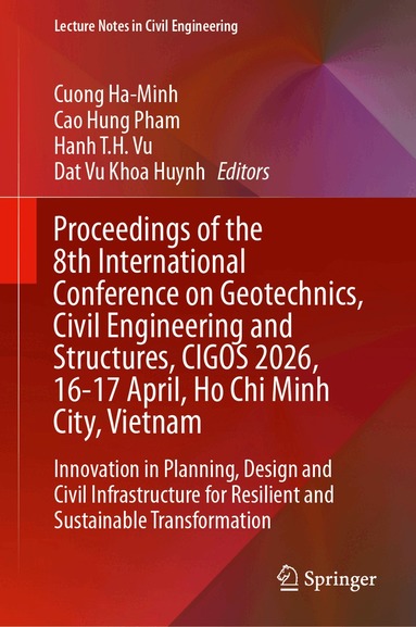 Cuong Ha-Minh, Cao Hung Pham, Hanh T.H. Vu, Dat Vu Khoa Huynh - Proceedings of the 8th International Conference on Geotechnics, Civil Engineering and Structures, CIGOS 2026, 16-17 April, Ho Chi Minh City, Vietnam, Inbunden