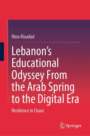 Nina Maadad - Lebanon’s Educational Odyssey From the Arab Spring to the Digital Era, Inbunden