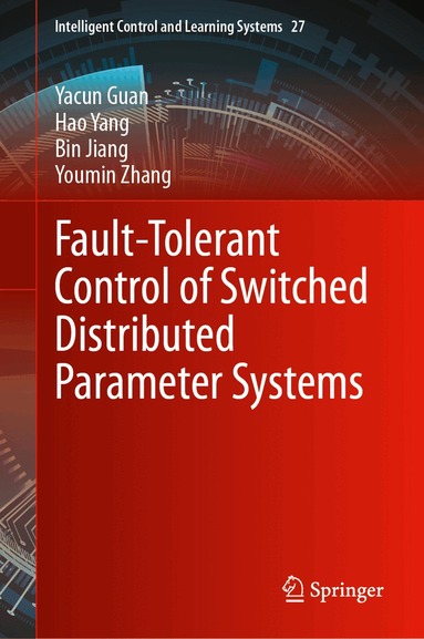 Yacun Guan, Hao Yang, Bin Jiang, Youmin Zhang - Fault-Tolerant Control of Switched Distributed Parameter Systems, Inbunden