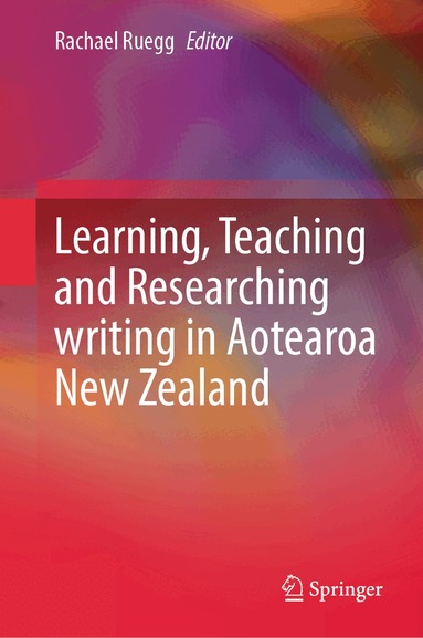 Rachael Ruegg - Learning, Teaching and Researching writing in Aotearoa New Zealand, Inbunden
