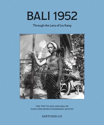 GRETCHEN LIU - BALI 1952: THROUGH THE LENS OF LIU KANG, Inbunden