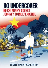 bokomslag Ho Undercover: Ho CHI Minh'c Covert Journey to Independence