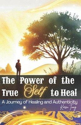 bokomslag The Power of the True Self to Heal: A Journey of Healing and Authenticity