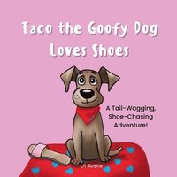 bokomslag Taco the Goofy Dog Loves Shoes: A Tail-Wagging, Shoe-Chasing Adventure!