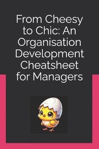 bokomslag From Cheesy to Chic: An Organisation Development Cheatsheet for Managers