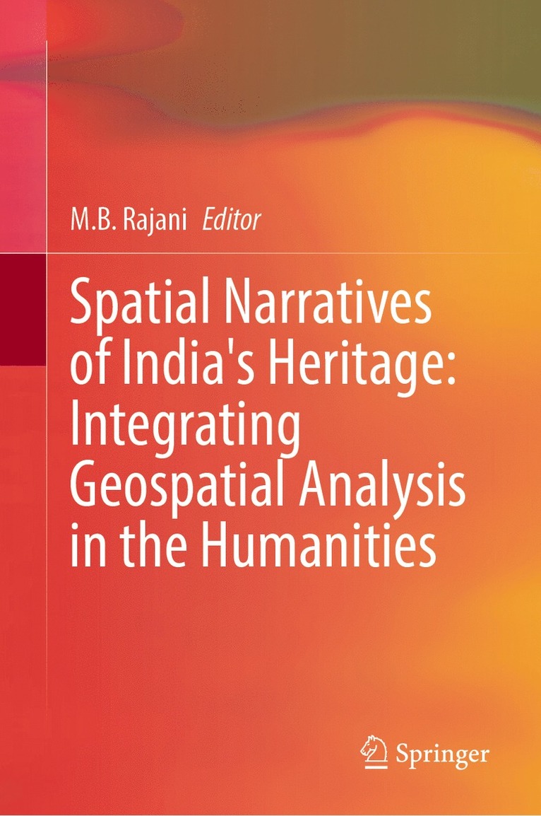 M.B. Rajani, M. B. Rajani, M B Rajani - Spatial Narratives of India's Heritage: Integrating Geospatial Analysis in the Humanities, Inbunden