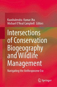 bokomslag Intersections of Conservation Biogeography and Wildlife Management: Navigating the Anthropocene Era